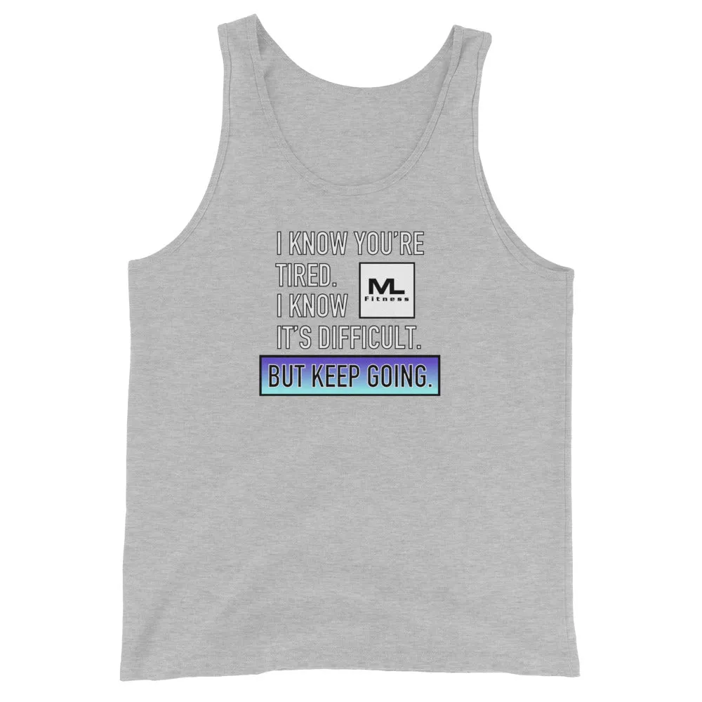 I Know You're Tired. I Know It's Difficult. BUT KEEP GOING. Unisex Tank Top