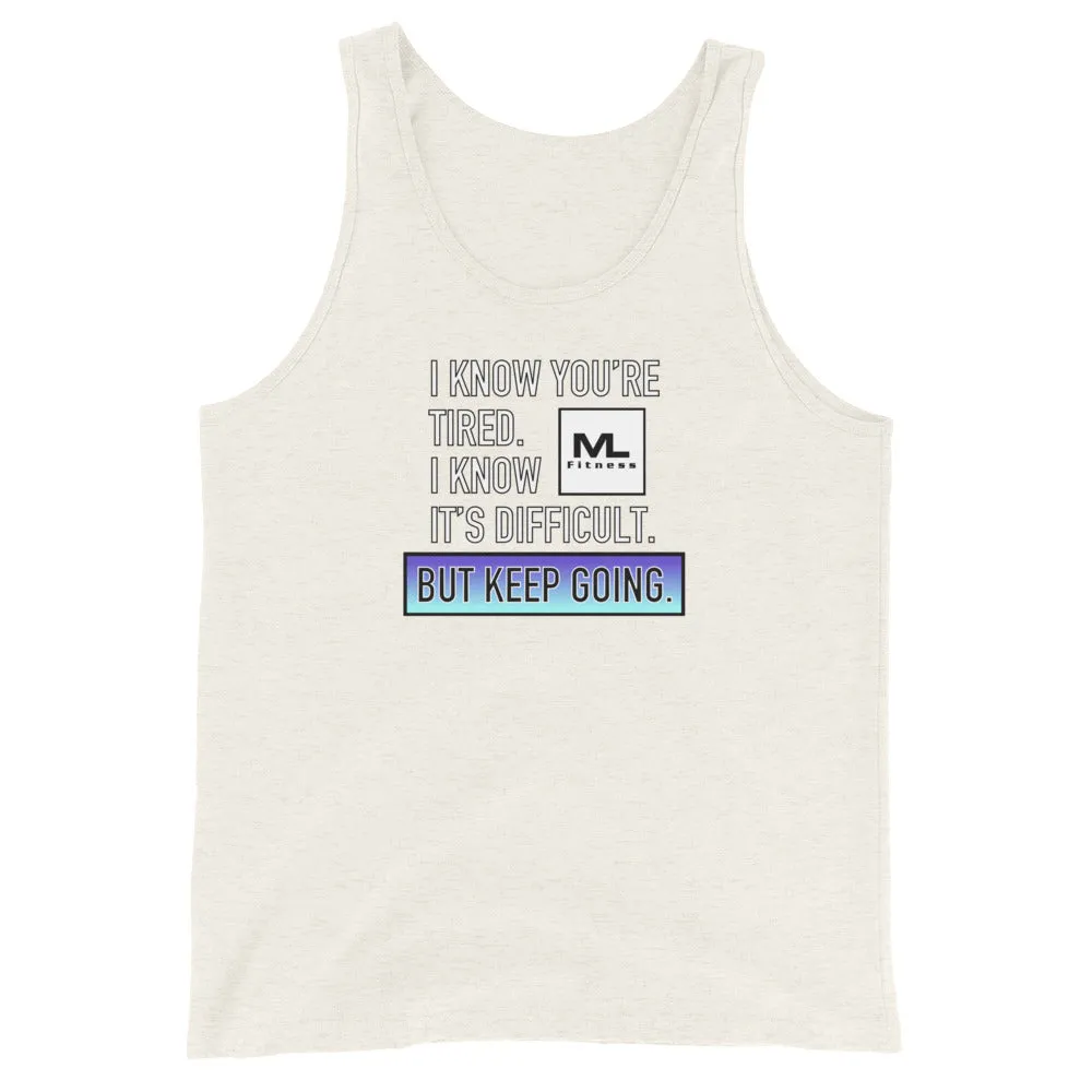 I Know You're Tired. I Know It's Difficult. BUT KEEP GOING. Unisex Tank Top