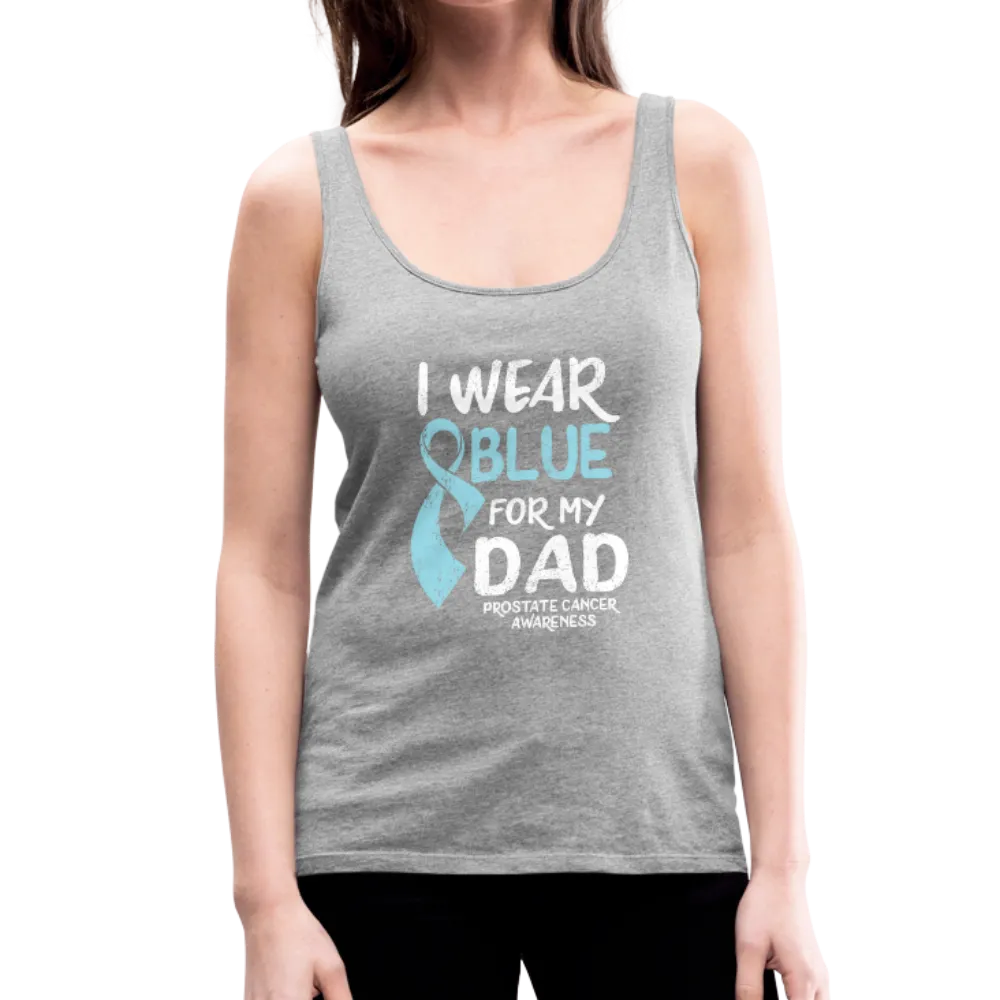I Wear Blue For My Dad - Prostate Cancer Awareness Women’s Premium Tank Top