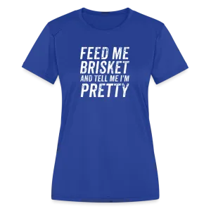 "Feed Me Brisket & Tell Me I'm Pretty" Women's Moisture Wicking Performance T-Shirt - Stylish & Comfy BBQ Lover Tee