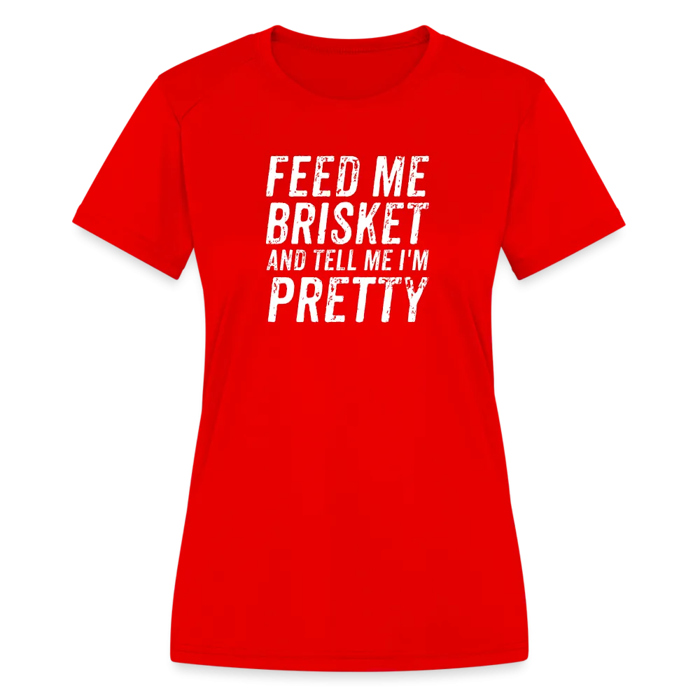 "Feed Me Brisket & Tell Me I'm Pretty" Women's Moisture Wicking Performance T-Shirt - Stylish & Comfy BBQ Lover Tee
