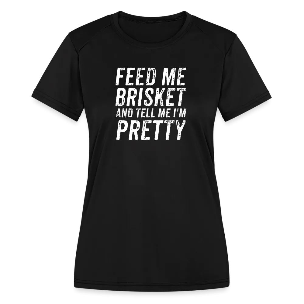 "Feed Me Brisket & Tell Me I'm Pretty" Women's Moisture Wicking Performance T-Shirt - Stylish & Comfy BBQ Lover Tee