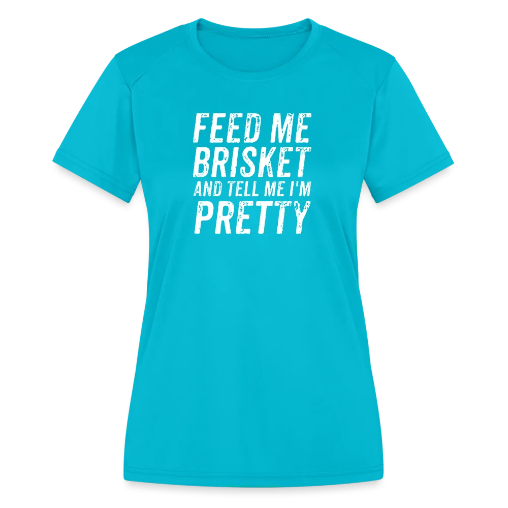"Feed Me Brisket & Tell Me I'm Pretty" Women's Moisture Wicking Performance T-Shirt - Stylish & Comfy BBQ Lover Tee